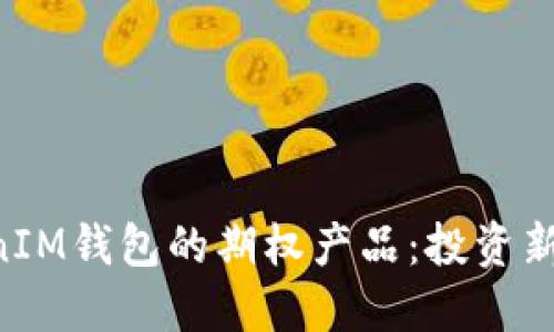 探索TokenTokenIM钱包的期权产品：投资新机遇与风险管理