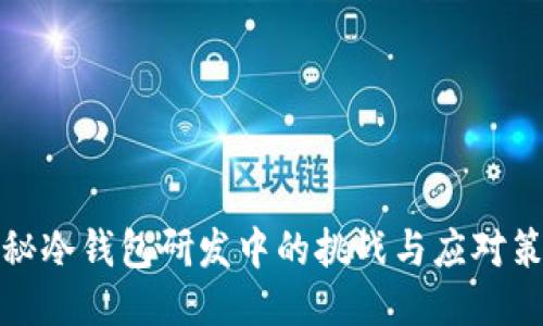 揭秘冷钱包研发中的挑战与应对策略