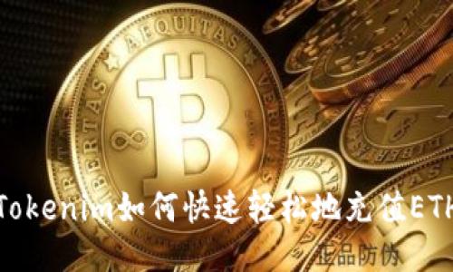 Tokenim如何快速轻松地充值ETH