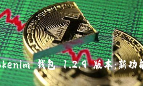 探索 Tokenim 钱包 1.2.9 版本:新功能与解析