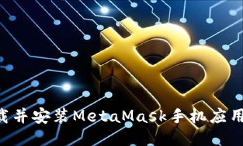 如何轻松下载并安装MetaMask手机应用:一步步指南