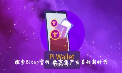 探索Bitop官网:数字资产交易的新时代