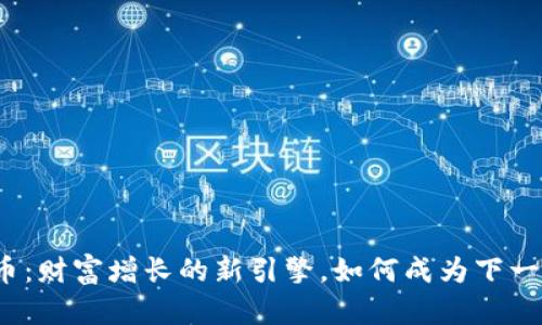 数字货币:财富增长的新引擎,如何成为下一个富翁?