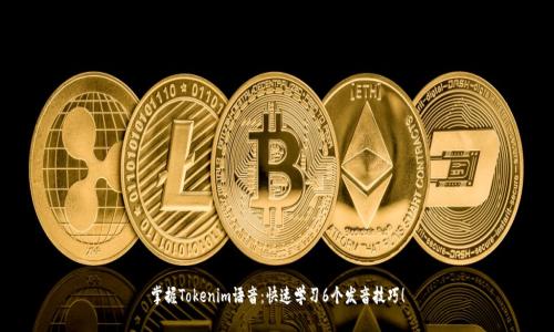 掌握Tokenim语音:快速学习6个发音技巧!
