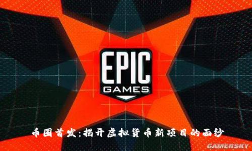 币圈首发:揭开虚拟货币新项目的面纱