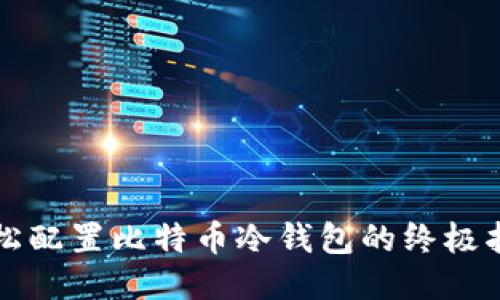 轻松配置比特币冷钱包的终极指南