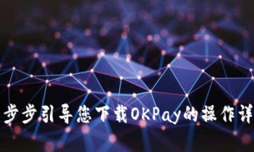 一步步引导您下载OKPay的操作详解