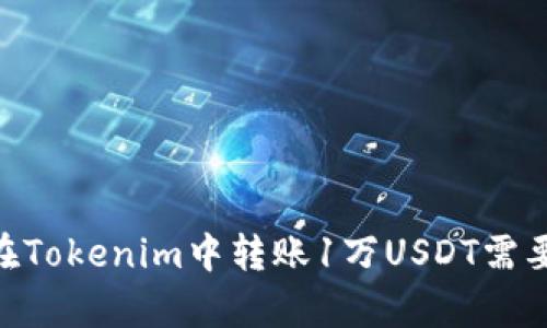 如何计算在Tokenim中转账1万USDT需要多少TRX?