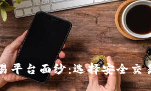揭开最可靠的交易平台面纱:选择安全交易伙伴的全面指南
