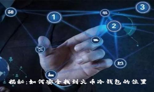 揭秘:如何安全找到火币冷钱包的位置