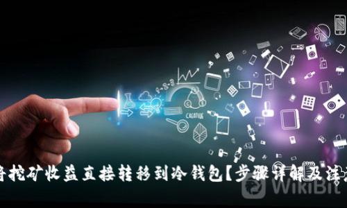 如何将挖矿收益直接转移到冷钱包?步骤详解及注意事项