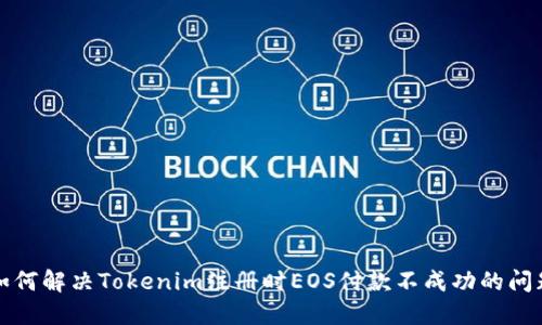 如何解决Tokenim注册时EOS付款不成功的问题