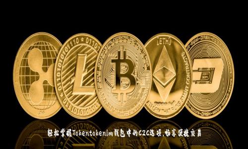 轻松掌握Tokentokenim钱包中的C2C选项,畅享便捷交易