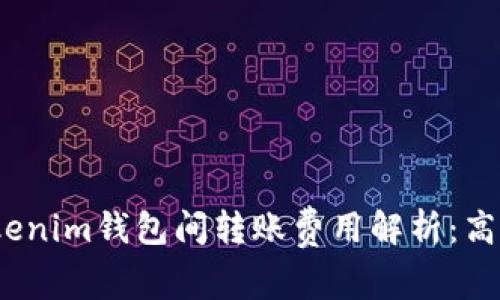 Tokenim钱包间转账费用解析:高吗?