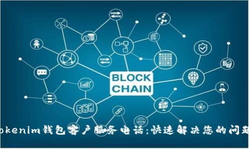 Tokenim钱包客户服务电话:快速解决您的问题!