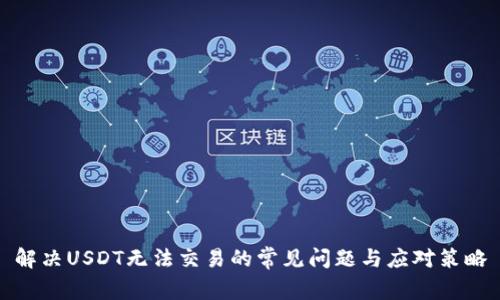 解决USDT无法交易的常见问题与应对策略