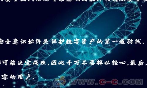 pet冷钱包转账安全：保护你的数字资产不被盗取/pet  
冷钱包,数字资产,加密货币安全,冷钱包转账,安全措施/guanjianci  

一、什么是冷钱包？  
我们在谈论加密货币时，首先要理解“冷钱包”的概念。简单来说，冷钱包是存储数字资产的一种方式，它并不直接连接到互联网。相较于热钱包（热钱包是指在线钱包），冷钱包拥有更高的安全性。因为黑客通常是通过网络攻击来窃取资金，而冷钱包的离线特性使得它几乎无法被远程攻击。

二、为什么使用冷钱包进行转账？  
在数字资产管理中，安全性是重中之重。冷钱包提供了一种安全的存储方式，而转账是不可避免的需求。使用冷钱包进行转账，可以大大降低被盗取的风险。想象一下，把你的总资产放在一个坚固的保险箱中，再用安全的途径取出一部分转账，而不是随时随地都将它们放在一个易受攻击的地方，感觉是不是安心多了？

三、安全转账的步骤  
要保证冷钱包转账的安全性，我们需要遵循几个重要步骤：  

h41. 确保冷钱包本身的安全/h4  
在购买冷钱包时，确保选择那些知名品牌的正规产品。有些小品牌或者山寨产品可能存在安全隐患。在使用过程中，注意不要将冷钱包连接到不安全的设备上，防止恶意软件入侵。  

h42. 生成强密码/h4  
冷钱包的保护机制主要依赖于密码。如果你的密码过于简单，很容易被暴力破解。因此，使用字母、数字以及特殊字符的组合，来生成一个强密码是非常必要的。可以考虑使用密码管理软件来帮助记忆。  

h43. 确认接收方信息/h4  
在转账之前，务必确认接收方的信息是否正确。区块链转账一旦确认，就不可逆转。如果你不小心把币转错了人，那就像是银行转错了款，想要追回几乎是不可能的事情。  

h44. 使用双重认证/h4  
许多冷钱包及其配套应用已经提供了双重认证功能。在进行转账之前，启用这一功能能够进一步加强安全性，确保只有你本人才能完成交易。  

h45. 注意网络安全/h4  
虽然冷钱包是不联网的，但你在进行转账前可能需要先将其连接到一台电脑。这时你需要确保你的电脑没有被恶意软件感染，确保网络连接的安全性。使用公共Wi-Fi时，务必小心，尽量使用私人网络。  

四、值得注意的转账常识  
虽然我们采取了多种措施来保证冷钱包转账的安全，但也不能掉以轻心。这里有一些值得记住的转账常识：  

h41. 不要一次转账过多金额/h4  
在进行某笔大额转账时，不要一次性转账所有金额。可以尝试先转一小部分进行测试，确保一切正常，再进行剩余金额的转账。这样做可以有效降低风险。  

h42. 定期更新安全软件/h4  
无论是用于操作冷钱包的电脑，还是日常使用的设备，都应该定期更新安全软件。虽然冷钱包本身不直接面临网络攻击，但相关设备上的安全漏洞依然可能影响到最终的转账安全性。  

h43. 备份密钥和助记词/h4  
冷钱包通常会给出一些助记词或密钥，您要永远妥善保存这些信息。一旦丢失，您的资产可能会面临不可挽回的损失。  

五、冷钱包转账的未来  
随着加密货币市场的不断发展，冷钱包的技术也会不断更新。预计未来会有更多的功能和更高的安全性。但无论技术多么先进，用户的安全意识始终是保护数字资产的第一道防线。  

结束语  
冷钱包的安全性为数字资产提供了一道保护屏障，然而，用户在进行转账时仍需保持高度警惕并遵循一系列的安全措施。每一个细节都可能决定成败，因此千万不要掉以轻心。最后，希望每一位加密货币持有人都能安全地管理自己的数字资产，避免不必要的损失。 

这样，不仅展示了冷钱包转账的基本知识和安全措施，还用一种更具个性化的表达方式传达了重要信息，希望能帮助到正在寻找相关内容的用户。