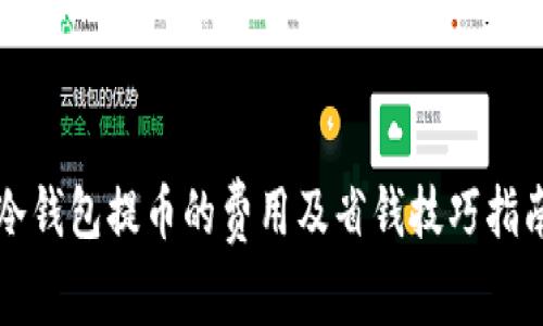 冷钱包提币的费用及省钱技巧指南