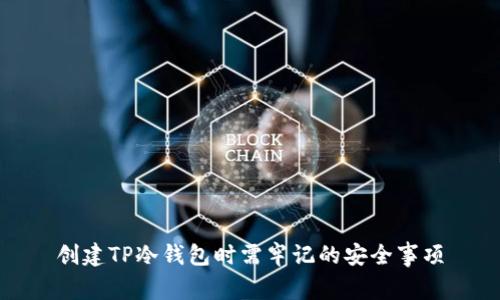 创建TP冷钱包时需牢记的安全事项