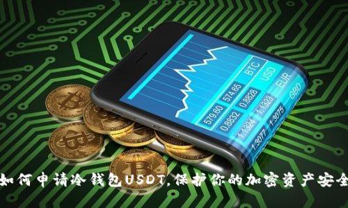 如何申请冷钱包USDT,保护你的加密资产安全