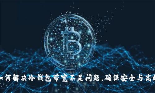 如何解决冷钱包带宽不足问题,确保安全与高效