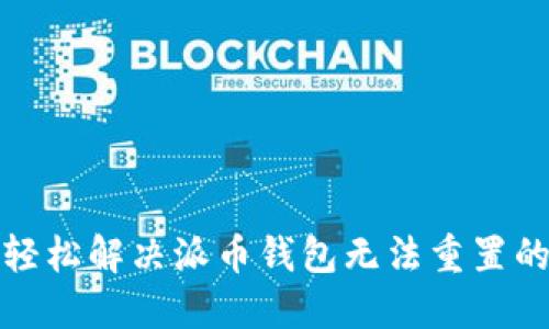 如何轻松解决派币钱包无法重置的问题