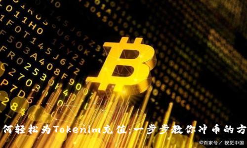 如何轻松为Tokenim充值:一步步教你冲币的方法