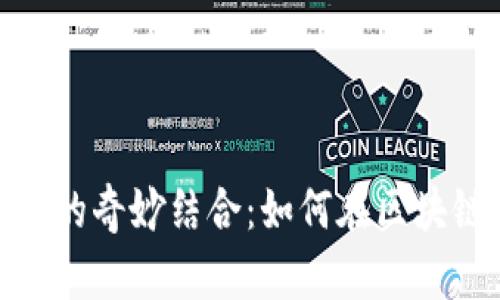 深入探索德与Tokenim的奇妙结合:如何在区块链时代实现价值与信任