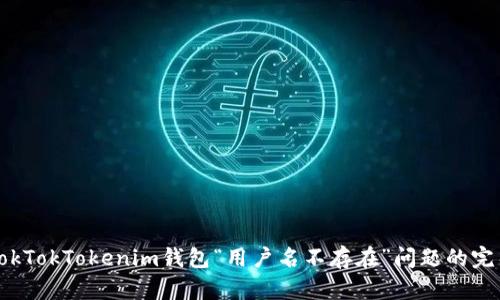 解决TokTokTokenim钱包“用户名不存在”问题的完整指南