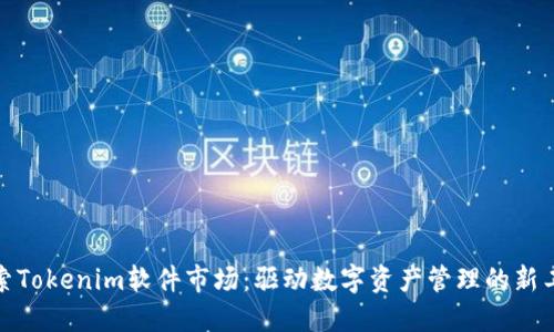 探索Tokenim软件市场:驱动数字资产管理的新工具