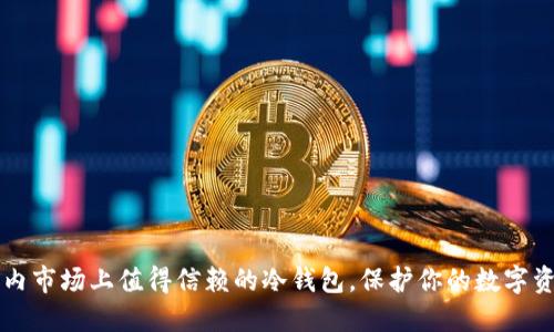 国内市场上值得信赖的冷钱包,保护你的数字资产