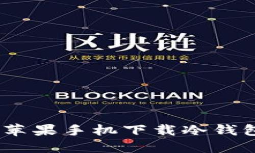 轻松掌握:苹果手机下载冷钱包的全攻略