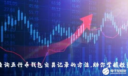轻松查询五行币钱包交易记录的方法，助你掌握投资动态