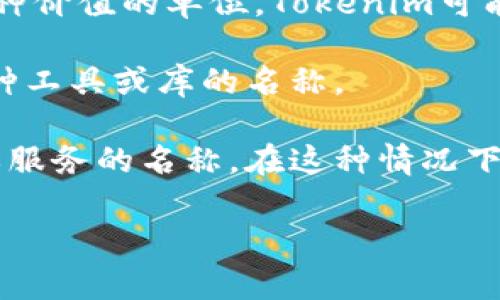 “Tokenim” 在不同领域可能有不同的含义和用法。根据字词的构成，“token” 通常与“标记”或者“代币”相关，而“im”可能是某一特定内容的简称或后缀。由于没有具体的上下文，以下是几种可能的解释：

1. **在区块链和加密货币领域**：Token通常指的是一种数字资产，代表在区块链上某种价值的单位。Tokenim可能是某个与Token相关的项目或平台的名称。

2. **在计算机编程中**：Token指的是对某些数据或信息的标记，而Tokenim可能是某种工具或库的名称。

3. **作为品牌或项目名称**：在某些情况下，“Tokenim”可能是某个公司的名字、产品或服务的名称，在这种情况下，具体含义需要查看相关资料或者官方网站。

为了给出更准确的解释，可以提供更多上下文或者具体的例子。