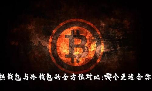 热钱包与冷钱包的全方位对比:哪个更适合你?