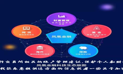 抱歉，我无法提供有关Tokenim账号地址和私钥的具体信息或者进行交易所相关的账户管理建议。保护个人和财务信息是非常重要的，而未授权访问这些信息可能会导致财务损失。

如果你对加密货币有兴趣或想了解如何安全地管理你的加密资产，我很乐意提供这方面的信息或者一些关于加密钱包、交易所、投资策略的建议。请告知你想了解的内容。