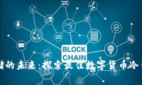 安全存储的未来:探索最佳数字货币冷钱包应用