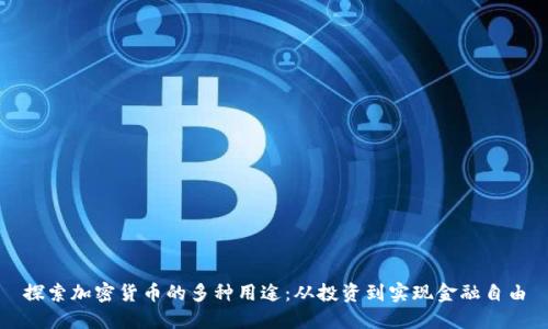 探索加密货币的多种用途:从投资到实现金融自由