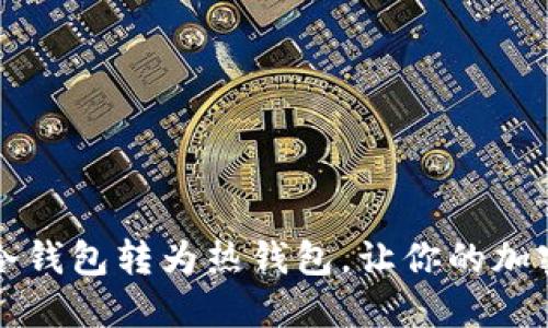 如何轻松将TP冷钱包转为热钱包，让你的加密资产灵活运转