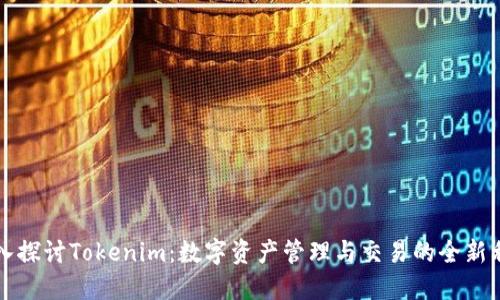 深入探讨Tokenim：数字资产管理与交易的全新利器