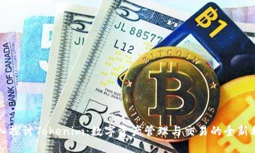 深入探讨Tokenim：数字资产管理与交易的全新利器