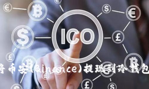如何轻松将币安(Binance)提现到冷钱包：实用指南