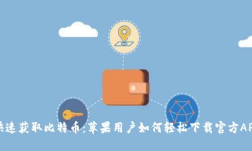 快速获取比特币:苹果用户如何轻松下载官方APP