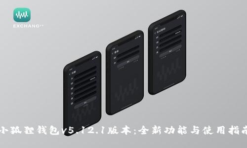 小狐狸钱包v5.12.1版本:全新功能与使用指南