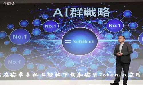 如何在安卓手机上轻松下载和安装Tokenim应用程序
