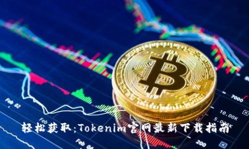 轻松获取：Tokenim官网最新下载指南