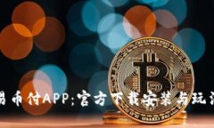 探索易币付APP：官方下载安装与玩法详解