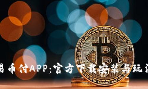 探索易币付APP：官方下载安装与玩法详解