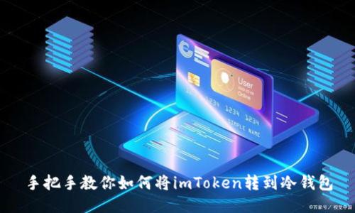 手把手教你如何将imToken转到冷钱包