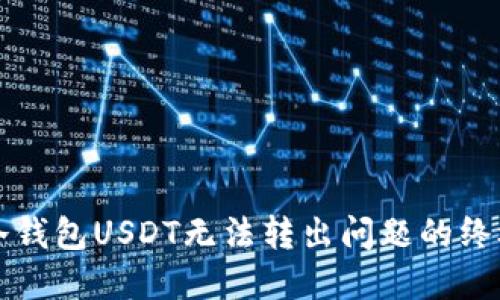 解决冷钱包USDT无法转出问题的终极指南